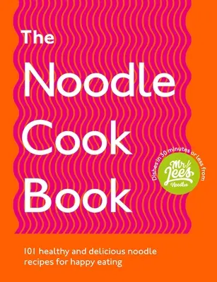 A tészta szakácskönyv: 101 egészséges és ízletes tészta recept a boldog evésért - The Noodle Cookbook: 101 Healthy and Delicious Noodle Recipes for Happy Eating