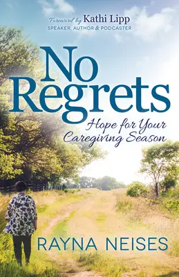 Nincs megbánás: Remény a gondozási szezonra - No Regrets: Hope for Your Caregiving Season