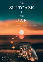 A bőrönd és a befőttesüveg: Utazás egy lány hamvaival - The Suitcase and the Jar: Travels with a Daughter's Ashes