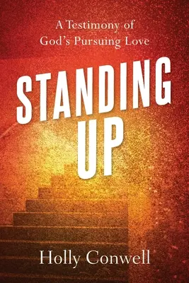 Felállni! Bizonyságtétel Isten üldöző szeretetéről - Standing Up: A Testimony of God's Pursuing Love