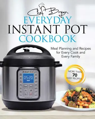 The Everyday Instant Pot Cookbook: Receptek és étkezés-tervezés minden szakácsnak és minden családnak - The Everyday Instant Pot Cookbook: Recipes and Meal Planning for Every Cook and Every Family