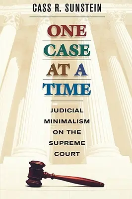 Egyszerre csak egy eset: Bírói minimalizmus a Legfelsőbb Bíróságon - One Case at a Time: Judicial Minimalism on the Supreme Court