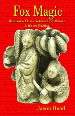 Rókamágia: A kínai boszorkányság és alkímia kézikönyve a rókahagyományban - Fox Magic: Handbook of Chinese Witchcraft and Alchemy in the Fox Tradition