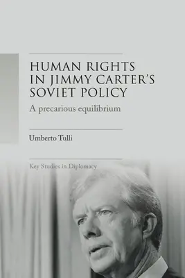 Bizonytalan egyensúly: Jimmy Carter szovjetpolitikájában az emberi jogok és az enyhülés - A Precarious Equilibrium: Human Rights and Dtente in Jimmy Carter's Soviet Policy