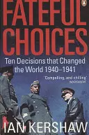 Sorsdöntő döntések - Tíz döntés, amely megváltoztatta a világot, 1940-1941 - Fateful Choices - Ten Decisions that Changed the World, 1940-1941