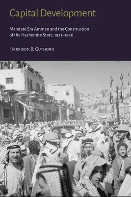 Tőkefejlesztés: A mandátum korabeli Amman és a hasemita állam építése (1921-1946) - Capital Development: Mandate Era Amman and the Construction of the Hashemite State (1921-1946)