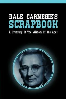 Dale Carnegie albumai: A korok bölcsességeinek kincstára - Dale Carnegie's Scrapbook: A Treasury Of The Wisdom Of The Ages