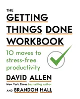 Getting Things Done Workbook - 10 mozdulat a stresszmentes termelékenységhez - Getting Things Done Workbook - 10 Moves to Stress-Free Productivity