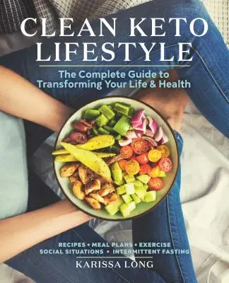 Tiszta keto-életmód: A teljes útmutató az életed és az egészséged átalakításához - Clean Keto Lifestyle: The Complete Guide to Transforming Your Life and Health