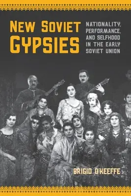 Új szovjet cigányok: Nemzetiség, teljesítmény és önazonosság a korai Szovjetunióban - New Soviet Gypsies: Nationality, Performance, and Selfhood in the Early Soviet Union