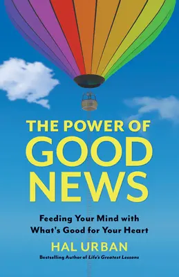 A jó hír ereje: Az elmédet azzal táplálni, ami jót tesz a szívednek - The Power of Good News: Feeding Your Mind with What's Good for Your Heart