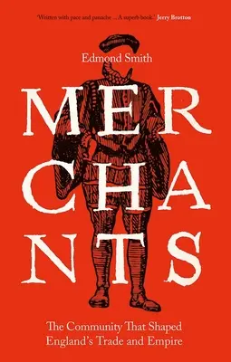 Merchants: Az Anglia kereskedelmét és birodalmát alakító közösség, 1550-1650 - Merchants: The Community That Shaped England's Trade and Empire, 1550-1650