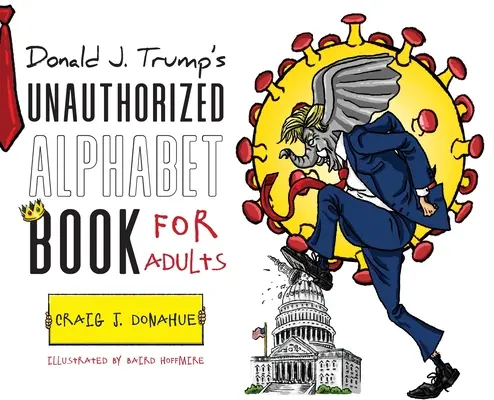 Donald J. Trump engedély nélküli ábécéskönyve felnőtteknek - Donald J. Trump's Unauthorized Alphabet Book for Adults