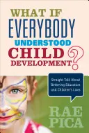 Mi lenne, ha mindenki értené a gyermekfejlődést?: Egyenes beszéd az oktatás és a gyermekek életének jobbá tételéről - What If Everybody Understood Child Development?: Straight Talk about Bettering Education and Children′s Lives