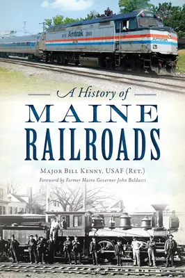 A History of Maine Railroads (Kenny Usaf (Ret ). Bill őrnagy) - A History of Maine Railroads (Kenny Usaf (Ret ). Major Bill)