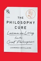 A filozófiai kúra: Életvezetési leckék a nagy filozófusoktól - The Philosophy Cure: Lessons on Living from the Great Philosophers