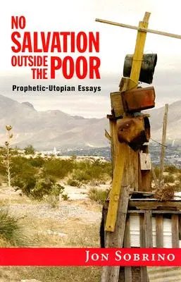 Nincs megváltás a szegényeken kívül: Prófétikus-utópikus esszék - No Salvation Outside the Poor: Prophetic-Utopian Essays