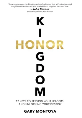 Kingdom Honor: 12 kulcs a vezetőid szolgálatához és a sorsod feloldásához - Kingdom Honor: 12 Keys to Serving Your Leaders and Unlocking Your Destiny