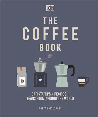 Kávéskönyv - Barista tippek * Receptek * Babok a világ minden tájáról - Coffee Book - Barista Tips * Recipes * Beans from Around the World