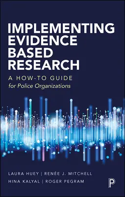 A bizonyítékokon alapuló kutatás végrehajtása: A How-To Guide for Police Organizations - Implementing Evidence-Based Research: A How-To Guide for Police Organizations