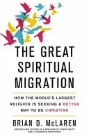 Nagy spirituális vándorlás - Hogyan keresi a világ legnagyobb vallása a kereszténység jobb módját - Great Spiritual Migration - How the World's Largest Religion is Seeking a Better Way to Be Christian