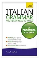 Olasz nyelvtan, amit tényleg tudnod kell: A Practical Course - Italian Grammar You Really Need to Know: A Practical Course