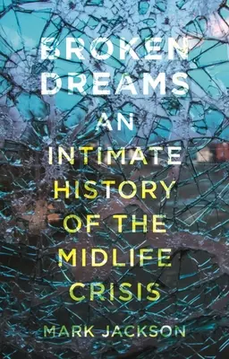 Broken Dreams: A kapuzárási pánik intim története - Broken Dreams: An Intimate History of the Midlife Crisis