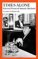 Egyedül töltött idők: Antonio Machado válogatott versei - Times Alone: Selected Poems of Antonio Machado