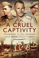 Egy kegyetlen fogság: A japánok foglyai - megpróbáltatásaik és örökségük - A Cruel Captivity: Prisoners of the Japanese - Their Ordeal and the Legacy