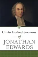 Krisztus felmagasztaltatása Jonathan Edwards prédikációi - Christ Exalted Sermons of Jonathan Edwards