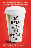 A pokolba a nyüzsgéssel: Az életed visszaszerzése egy túlhajszolt, túlköltekezett és túlkapcsolódó világban - To Hell with the Hustle: Reclaiming Your Life in an Overworked, Overspent, and Overconnected World