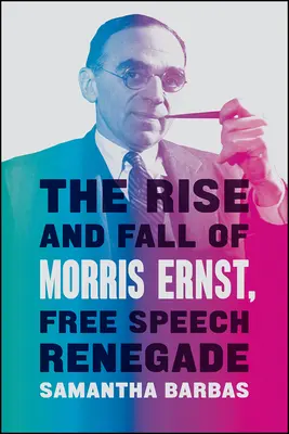 Morris Ernst, a szólásszabadság renegátjának felemelkedése és bukása - The Rise and Fall of Morris Ernst, Free Speech Renegade