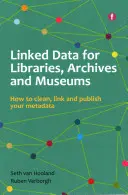 Kapcsolódó adatok könyvtáraknak, levéltáraknak és múzeumoknak - Hogyan tisztítsuk meg, kapcsoljuk össze és tegyük közzé metaadatainkat? - Linked Data for Libraries, Archives and Museums - How to clean, link and publish your metadata