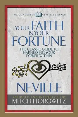 A hited a szerencséd (sűrített klasszikusok): A klasszikus útmutató a benned rejlő erő hasznosításához - Your Faith Is Your Fortune (Condensed Classics): The Classic Guide to Harnessing Your Power Within