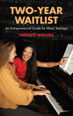 Kétéves várólista: Vállalkozói útmutató zenetanároknak - Two-Year Waitlist: An Entrepreneurial Guide for Music Teachers