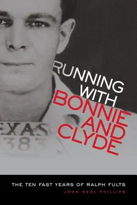 Futás Bonnie-val és Clyde-dal: Ralph Fults tíz gyors éve - Running with Bonnie and Clyde: The Ten Fast Years of Ralph Fults