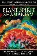 Növényi szellem sámánizmus: Hagyományos technikák a lélek gyógyítására - Plant Spirit Shamanism: Traditional Techniques for Healing the Soul