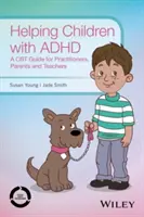 Az ADHD-s gyermekek segítése: CBT útmutató gyakorló orvosoknak, szülőknek és tanároknak - Helping Children with ADHD: A CBT Guide for Practitioners, Parents and Teachers