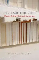 Episztemikus igazságtalanság: A hatalom és a megismerés etikája - Epistemic Injustice: Power and the Ethics of Knowing