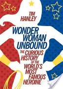 Wonder Woman Unbound: A világ leghíresebb hősnőjének különös története - Wonder Woman Unbound: The Curious History of the World's Most Famous Heroine