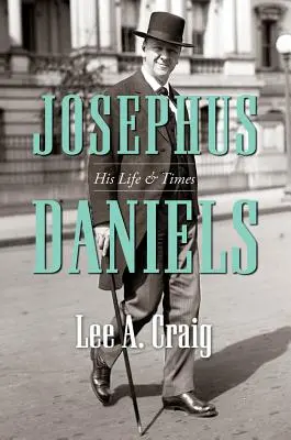 Josephus Daniels: élete és kora - Josephus Daniels: His Life and Times