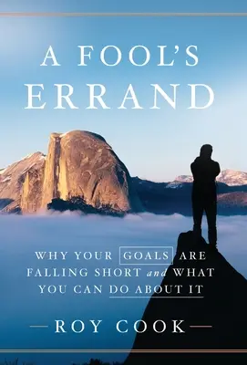 A Fool's Errand: Miért maradnak el a céljaid és mit tehetsz ellene - A Fool's Errand: Why Your Goals Are Falling Short and What You Can Do about It