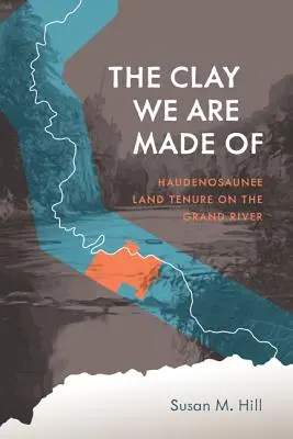 Az agyag, amiből vagyunk: Haudenosaunee földbirtoklás a Grand River mentén - The Clay We Are Made of: Haudenosaunee Land Tenure on the Grand River