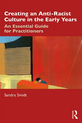 Rasszizmusellenes kultúra megteremtése a korai években: Alapvető útmutató a gyakorlati szakemberek számára - Creating an Anti-Racist Culture in the Early Years: An Essential Guide for Practitioners