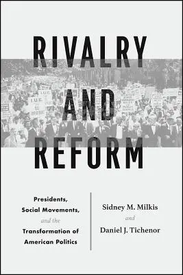 Rivalizálás és reform: Elnökök, társadalmi mozgalmak és az amerikai politika átalakulása - Rivalry and Reform: Presidents, Social Movements, and the Transformation of American Politics