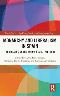 Monarchia és liberalizmus Spanyolországban: A nemzetállam építése, 1780-1931 - Monarchy and Liberalism in Spain: The Building of the Nation-State, 1780-1931