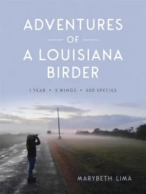 Egy louisianai madarász kalandjai: Egy év, két szárny, háromszáz faj - Adventures of a Louisiana Birder: One Year, Two Wings, Three Hundred Species