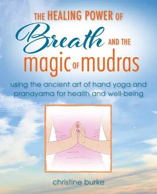 A légzés és a kézjóga ereje: Pránajáma és mudrák az egészségért és a jólétért - The Power of Breath and Hand Yoga: Pranayama and Mudras for Health and Well-Being