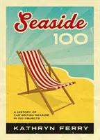 Seaside 100 - A brit tengerpart története 100 tárgyban - Seaside 100 - A History of the British Seaside in 100 Objects