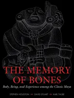 A csontok emlékezete: Test, lét és tapasztalat a klasszikus maják körében - The Memory of Bones: Body, Being, and Experience Among the Classic Maya